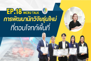 MCRU TALK EP.18 การพัฒนานักวิจัยรุ่นใหม่ที่ตอบโจทย์พื้นที่